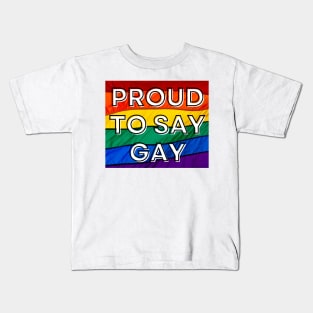 Proud to Say Gay - Pride Flag - Oppose Don't Say Gay Bill - LGBTQIA2S+ Kids T-Shirt